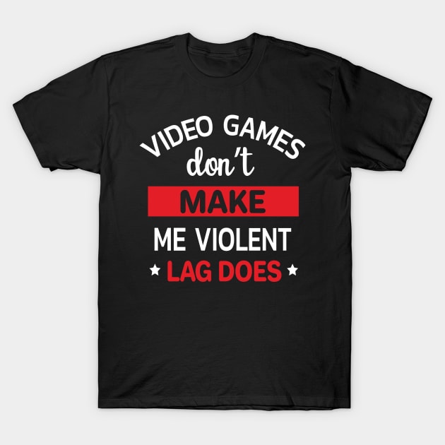 Video Games Dont Make Me Violent Lag Does Funny Gamer Gift T-Shirt by moclan